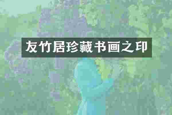 友竹居珍藏书画之印