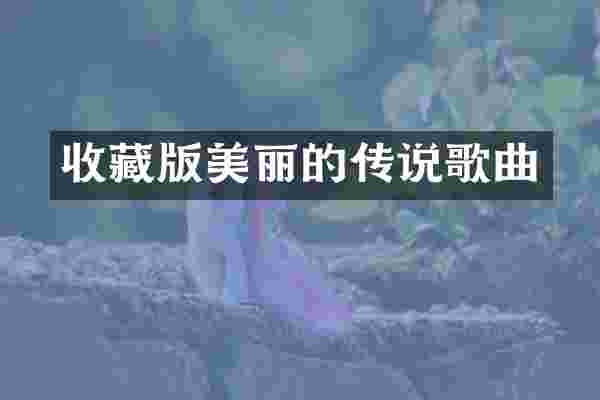 收藏版美丽的传说歌曲