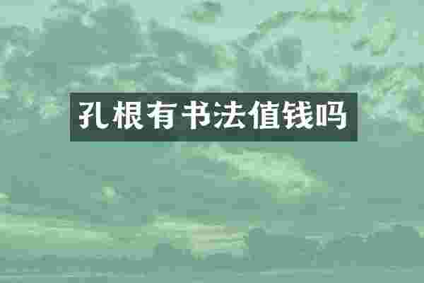 孔根有书法值钱吗