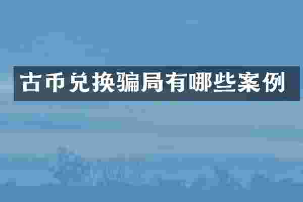 古币兑换骗局有哪些案例