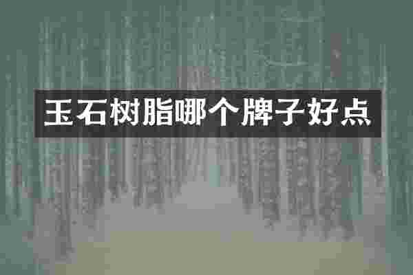 玉石树脂哪个牌子好点
