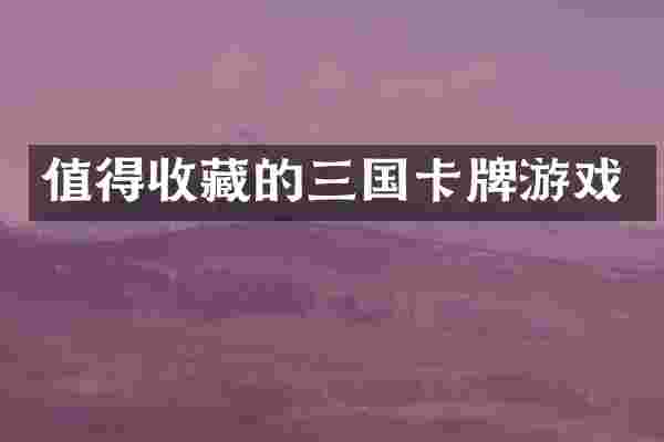 值得收藏的三国卡牌游戏