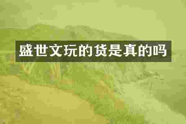 盛世文玩的货是真的吗
