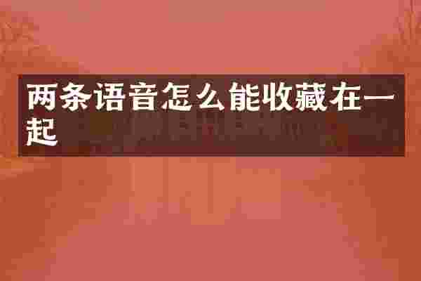 两条语音怎么能收藏在一起