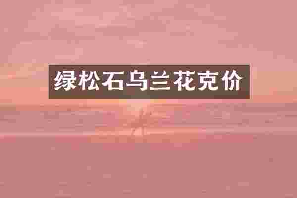 绿松石乌兰花克价