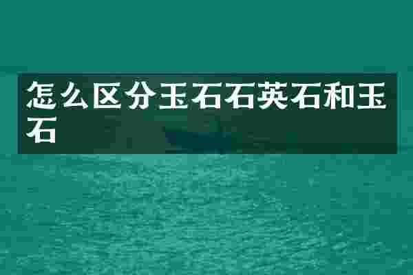 怎么区分玉石石英石和玉石
