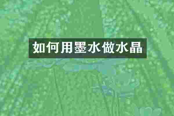 如何用墨水做水晶