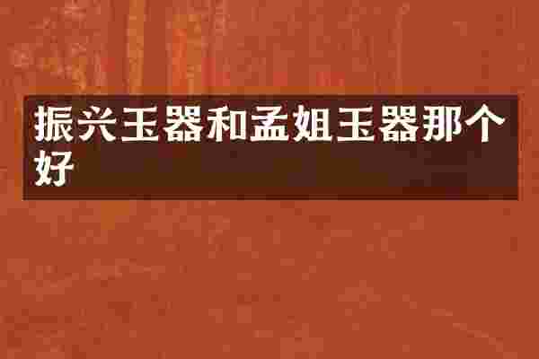 振兴玉器和孟姐玉器那个好