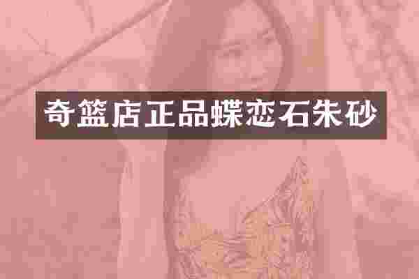 奇篮店正品蝶恋石朱砂