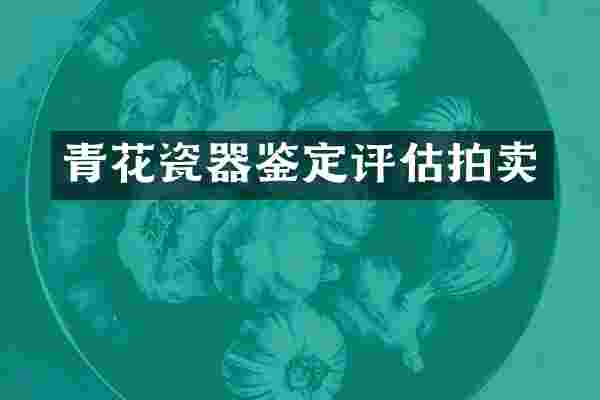 青花瓷器鉴定评估拍卖