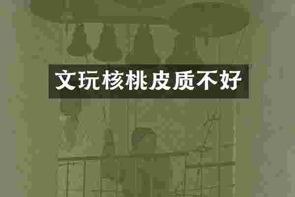 文玩核桃皮质不好