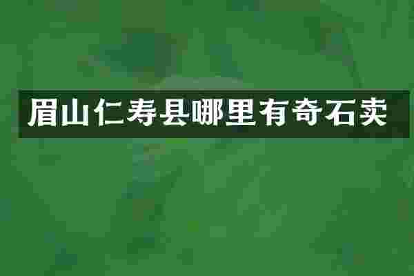 眉山仁寿县哪里有奇石卖