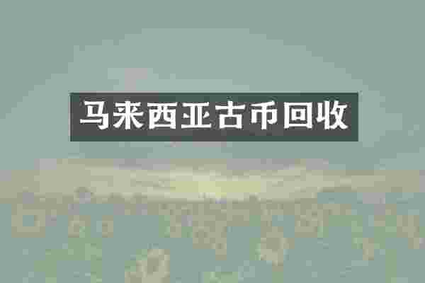 马来西亚古币回收