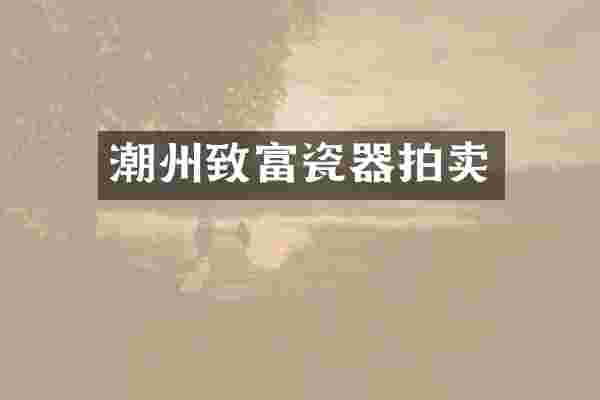 潮州致富瓷器拍卖