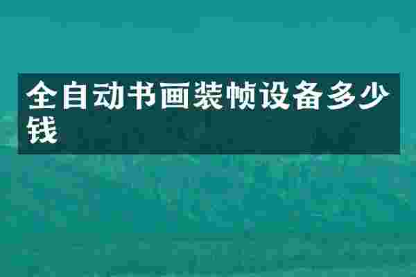 全自动书画装帧设备多少钱