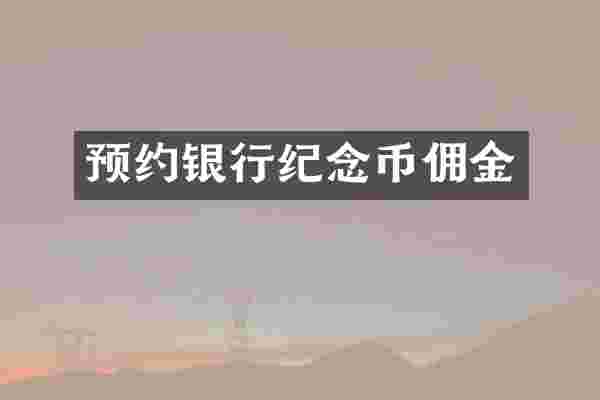 预约银行纪念币佣金