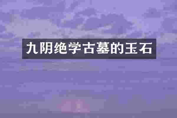 九阴绝学古墓的玉石