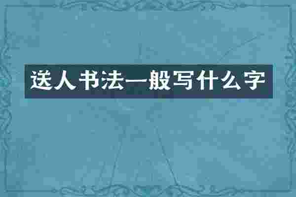 送人书法一般写什么字