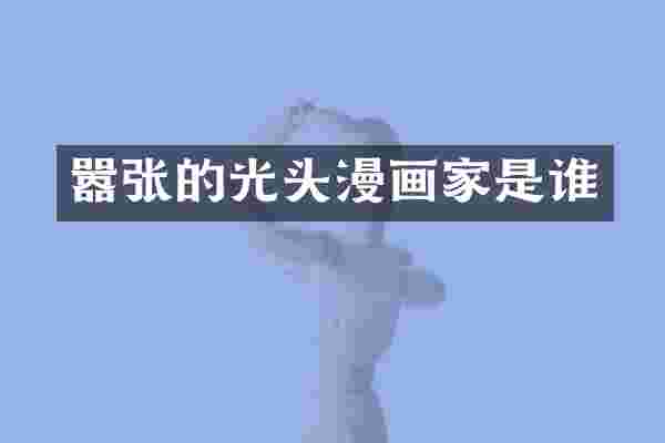 嚣张的光头漫画家是谁