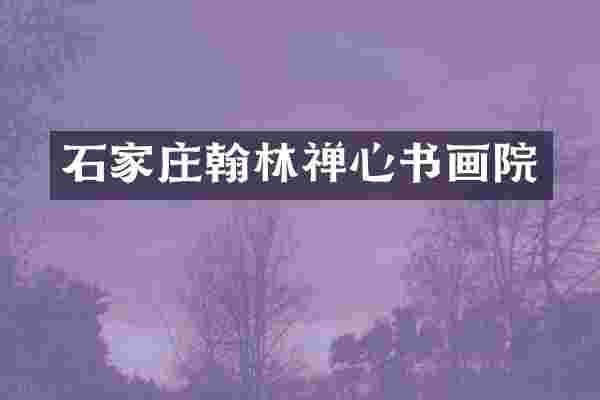 石家庄翰林禅心书画院