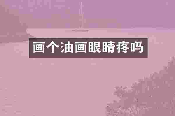 画个油画眼睛疼吗