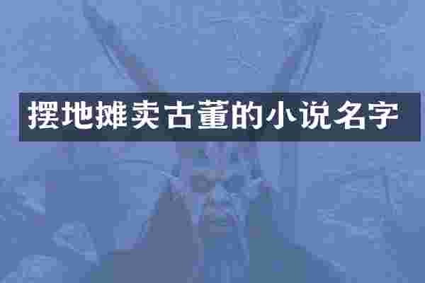 摆地摊卖古董的小说名字