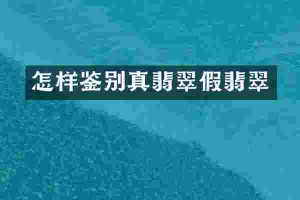 怎样鉴别真翡翠假翡翠