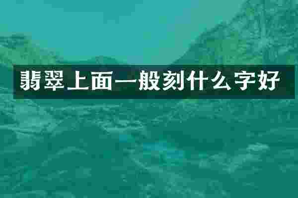 翡翠上面一般刻什么字好