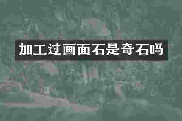 加工过画面石是奇石吗