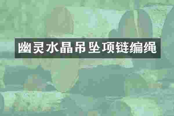 幽灵水晶吊坠项链编绳