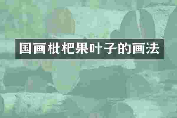 国画枇杷果叶子的画法