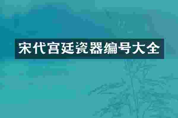 宋代宫廷瓷器编号大全