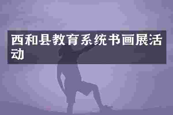 西和县教育系统书画展活动