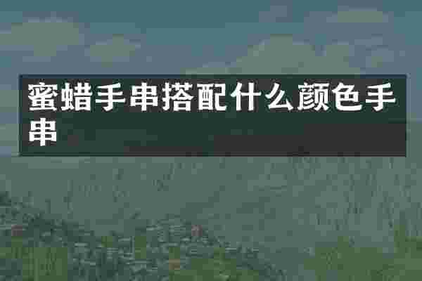 蜜蜡手串搭配什么颜色手串