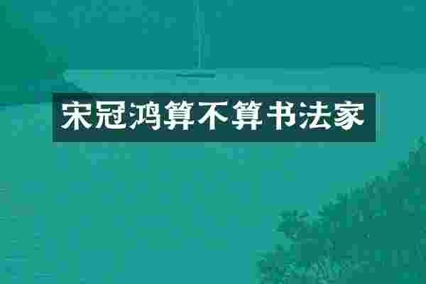 宋冠鸿算不算书法家