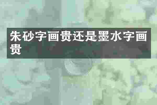 朱砂字画贵还是墨水字画贵