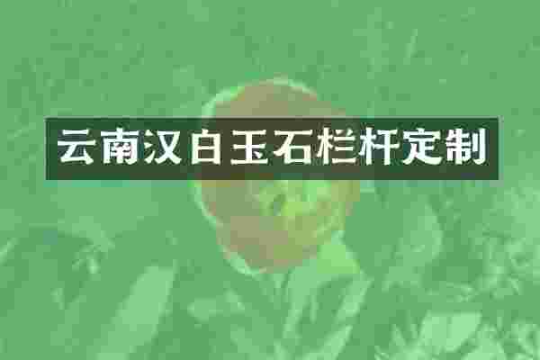 云南汉白玉石栏杆定制