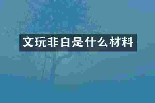 文玩非白是什么材料