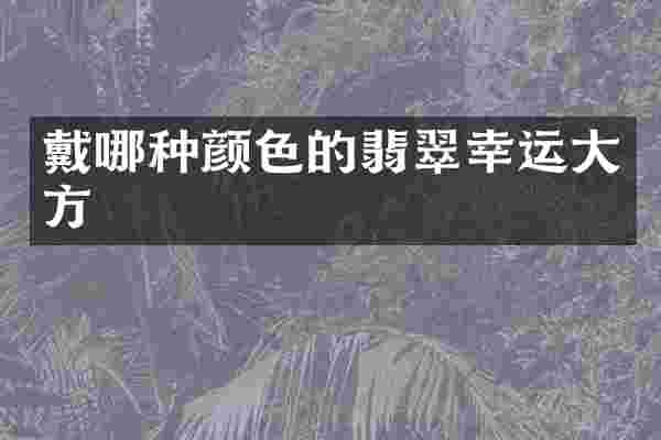 戴哪种颜色的翡翠幸运大方