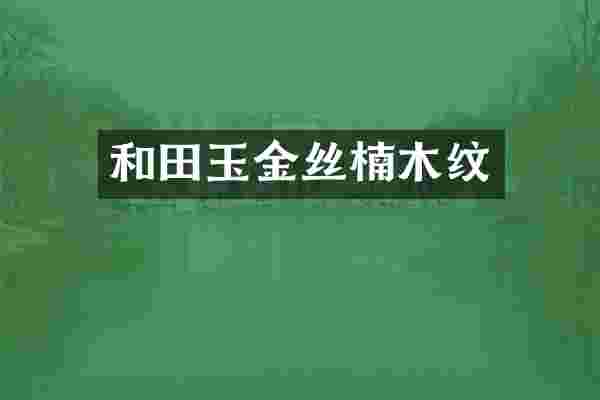 和田玉金丝楠木纹