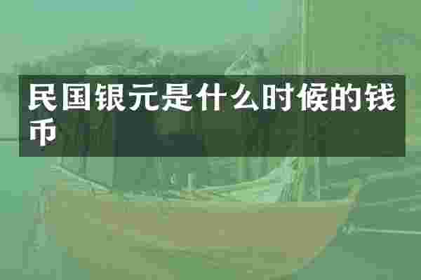 民国银元是什么时候的钱币