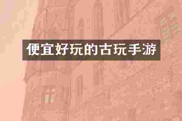 便宜好玩的古玩手游