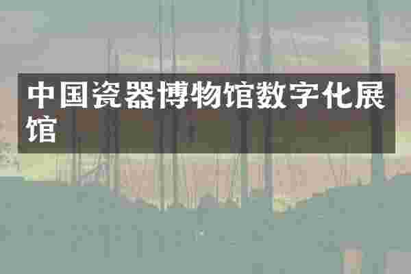 中国瓷器博物馆数字化展馆