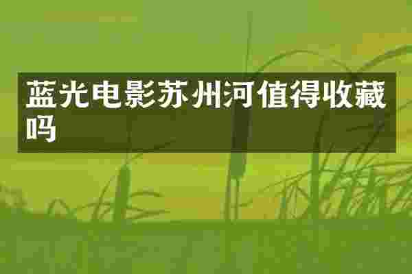 蓝光电影苏州河值得收藏吗