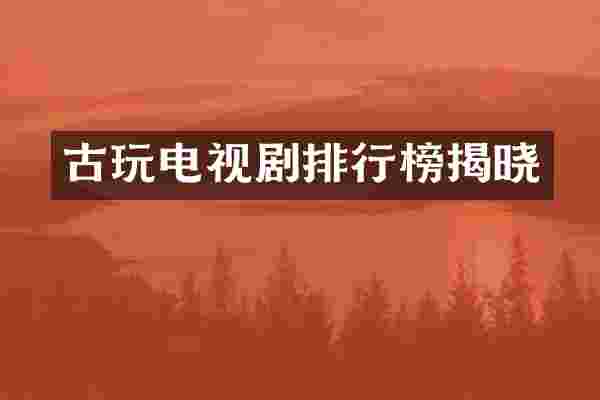 古玩电视剧排行榜揭晓