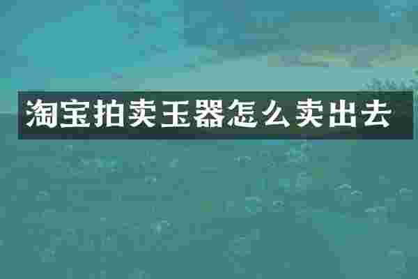 淘宝拍卖玉器怎么卖出去