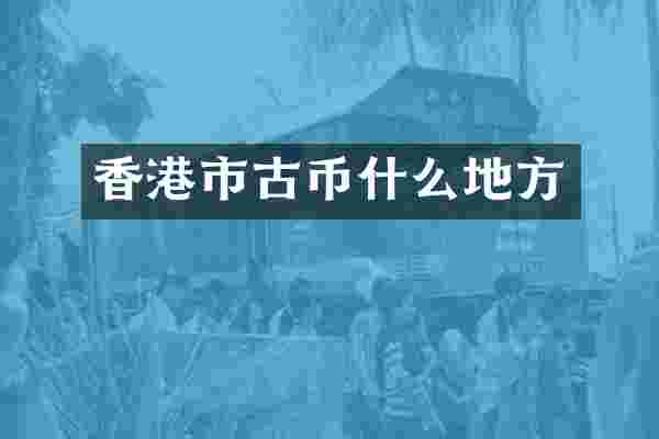 香港市古币什么地方