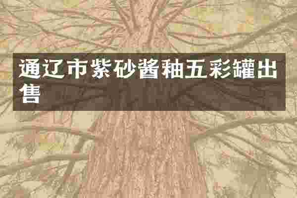 通辽市紫砂酱釉五彩罐出售