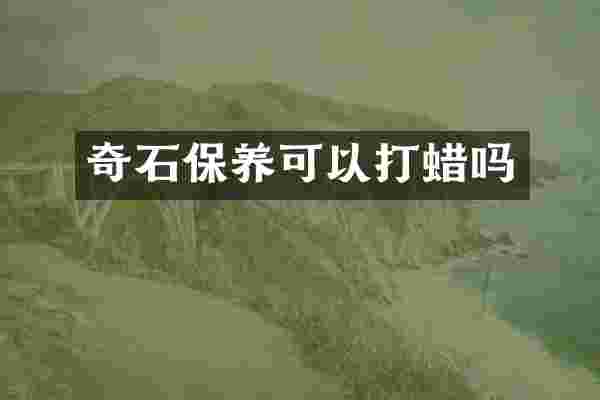 奇石保养可以打蜡吗