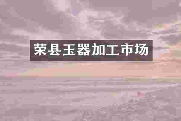 荣县玉器加工市场